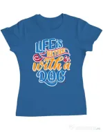 Tricou personalizat dama Life is better with a dog Albastru azuriu