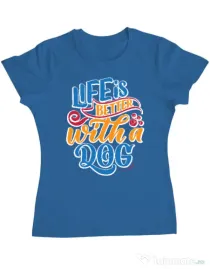 Tricou personalizat dama Life is better with a dog Albastru azuriu