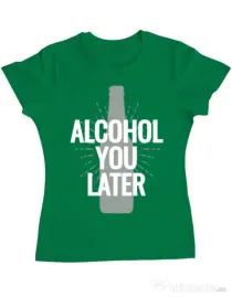 Tricou ADLER dama Alcohol you later Verde mediu