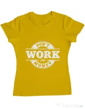 Tricou ADLER dama Dont work for money Galben
