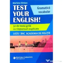 TEST YOUR ENGLISH! Gramatica si vocabular. 50 de teste grila cu raspunsuri explicate. Liceu, BAC, Academia de Politie - Mariana Simion