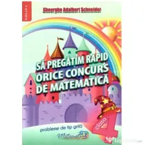 Sa pregatim rapid orice concurs de matematica. Probleme de tip grila pentru clasa a 4-a - Gheorghe Adalbert Schneider