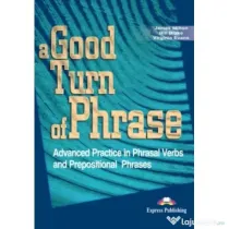 Curs de limba engleza A good turn of phrase Phrasal Verbs and Prepositions - James Milton