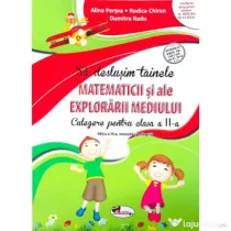Sa deslusim tainele matematicii si ale explorarii mediului. Culegere pentru clasa a 2-a - Rodica Chiran