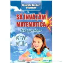 Sa invatam matematica fara profesor, clasa a 6-a - Adalbert Gheorghe Schneider