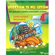 Repetam si nu uitam. Recapitulari pentru vacantele scolare. Limba romana. Matematica. Clasa a 4-a - Camelia Zoica Sima