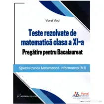 Teste rezolvate de matematica clasa a 11-a. Pregatire pentru Bacalaureat (M1) - Viorel Vlad