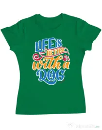 Tricou personalizat dama Life is better with a dog Verde mediu