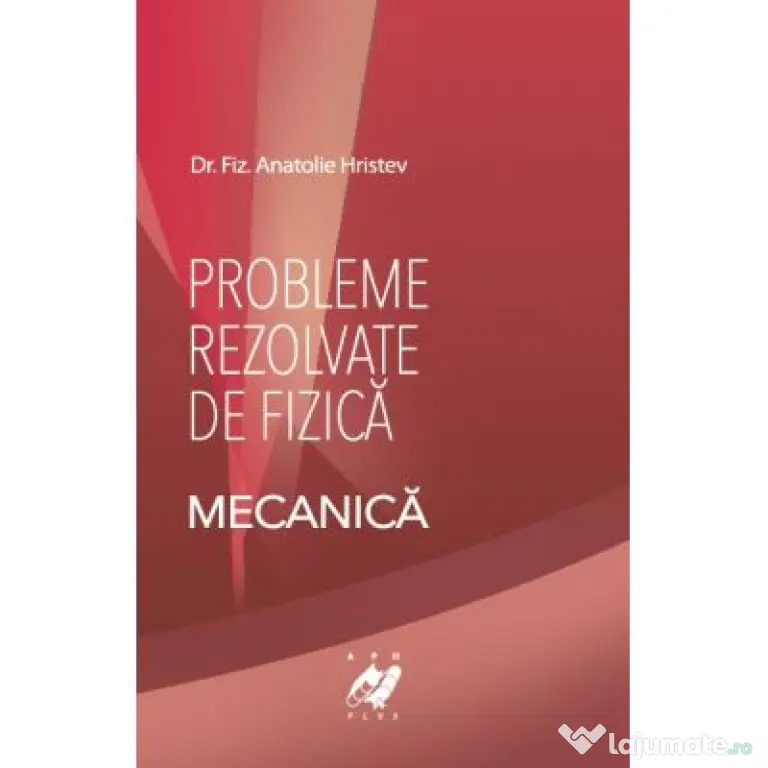 Fizica- Probleme rezolvate de Mecanica - Anatolie Hristev