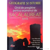 Bacalaureat Geografie si Istorie. Ghid de pregatire pentru examen. Teste - Ioan Marculet
