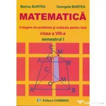 MATEMATICA Clasa a 8-a Semestrul 1. Culegere de probleme si subiecte pentru teza - Marius Burtea