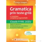 Gramatica prin teste-grila, cu rezolvare completa si argumentata. Clasele 5-8. Liceu. GTGN - Cristina Tunegaru