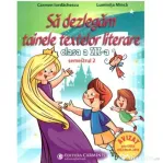 Sa dezlegam tainele textelor literare. Clasa a 3-a. Semestrul 2 AL2 - Carmen Iordachescu