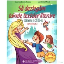 Sa dezlegam tainele textelor literare. Clasa a 3-a. Semestrul 2 AL2 - Carmen Iordachescu