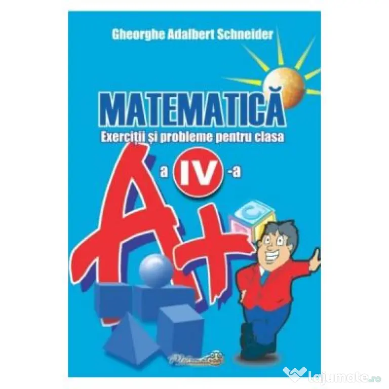 Matematica. Clasa 4. Exercitii si probleme - Gheorghe Adalbert Schneider