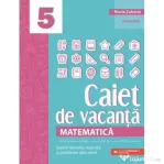 Matematica. Caiet de vacanta. Suport teoretic, exercitii si probleme aplicative. Clasa a 5-a, editia a 5-a - Maria Zaharia