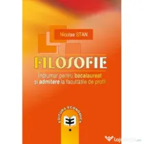 Filosofie. Indrumar pentru bacalaureat si admitere la facultatile de profil - Nicolae Stan