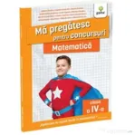 Ma pregatesc pentru concursuri. Matematica pentru clasa a 4-a - Tudorina Andone