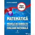 Matematica. Modele de subiecte pentru simularea examenului de Evaluare Nationala clasa a 8-a - Gheorghe Iacovita
