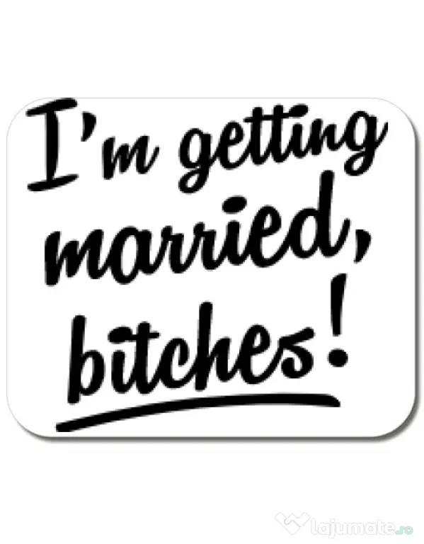 Mousepad personalizat Im getting married bitches Alb