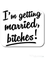 Mousepad personalizat Im getting married bitches Alb
