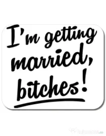 Mousepad personalizat Im getting married bitches Alb