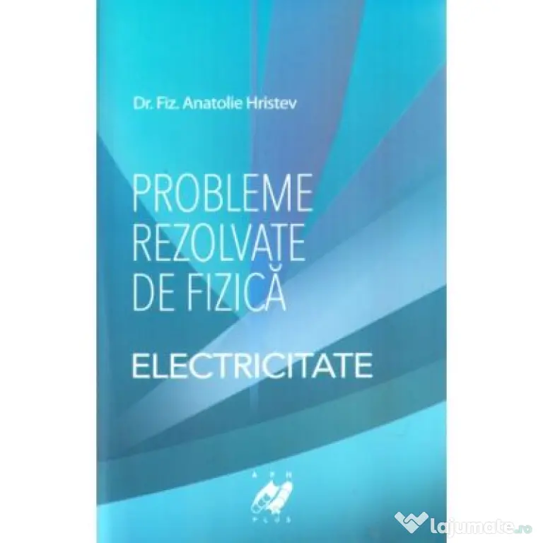 Probleme rezolvate de fizica Electricitate - Anatolie Hristev