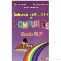 Indrumar pentru orele de compunere. Clasele 3-4 - Florica Ancuta