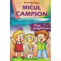 MICUL CAMPION - clasa pregatitoare. Teste pentru toate disciplinele - Maria Alexandru