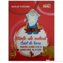 Stiinte ale naturii. Caiet de lucru pentru clasa a 4-a Semestrul 2 - Nicolae Ploscaru