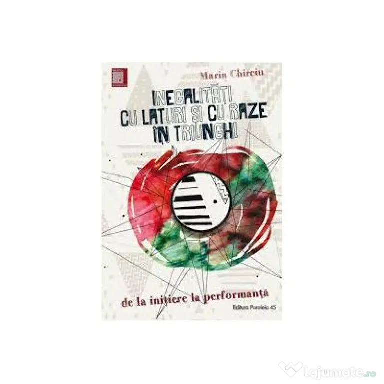 Inegalitati cu laturi si cu raze in triunghi. De la initiere la performanta - Marin Chirciu