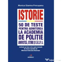Istorie. 50 de teste pentru admiterea la Academia de Politie, Facultatea de Arhivistica, Facultatea de Istorie si SNSPA - Monica Gianina Precupanu