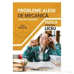 Probleme alese de mecanica. Fizica pentru liceu - Traian Anghel