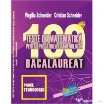Bacalaureat. 100 Teste de matematica, profil Tehnologic - Virgiliu Schneider