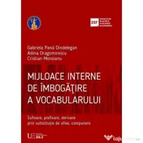 Mijloace interne de imbogatire a vocabularului - Gabriela Pana Dindelegan, Adina Dragomirescu, Cristian Moroianu