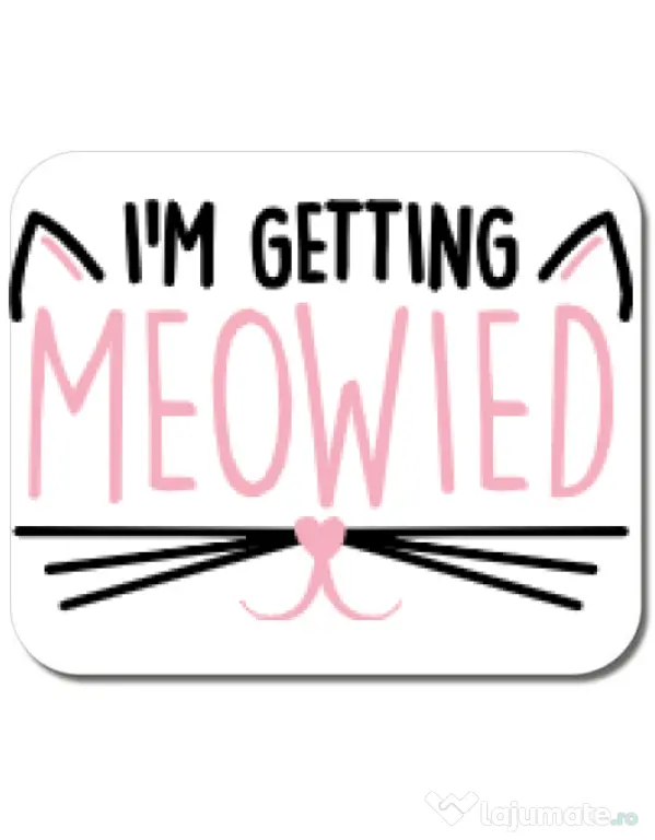 Mousepad personalizat Im getting meowied Alb