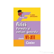 Fizica. Formule si notiuni generale clasele 6-12 - Florin Macesanu