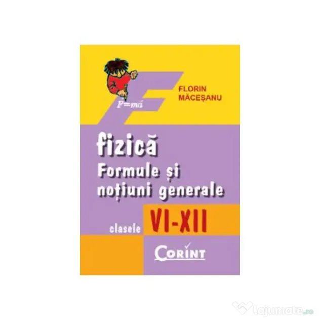 Fizica. Formule si notiuni generale clasele 6-12 - Florin Macesanu