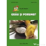 Ce stii despre grau si porumb? - Daniela Dosa, Stefania Udrea