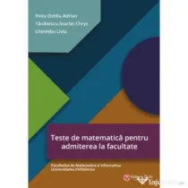 Teste de matematica pentru admiterea la facultate - Facultatea de Matematica si Informatica Universitatea Politehnica - Ovidiu Adrian Finta