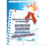 Memorator si indrumar de matematica. Aritmetica si algebra pentru gimnaziu - Gheorghe-Adalbert Schneider
