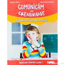 Comunicam cu creativitate. Comunicare in limba romana. Auxiliar pentru clasa I - Liliana Narcisa Stefan, Bogdana Maxim