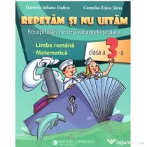 Repetam si nu uitam. Recapitulari pentru vacantele scolare - Clasa 3 - Daniela-Iuliana Dulica, Camelia-Zoica Sima