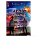 Sa invatam matematica fara profesor. Clasa a 10-a. Profil stiinte ale naturii - Gheorghe Adalbert Schneider