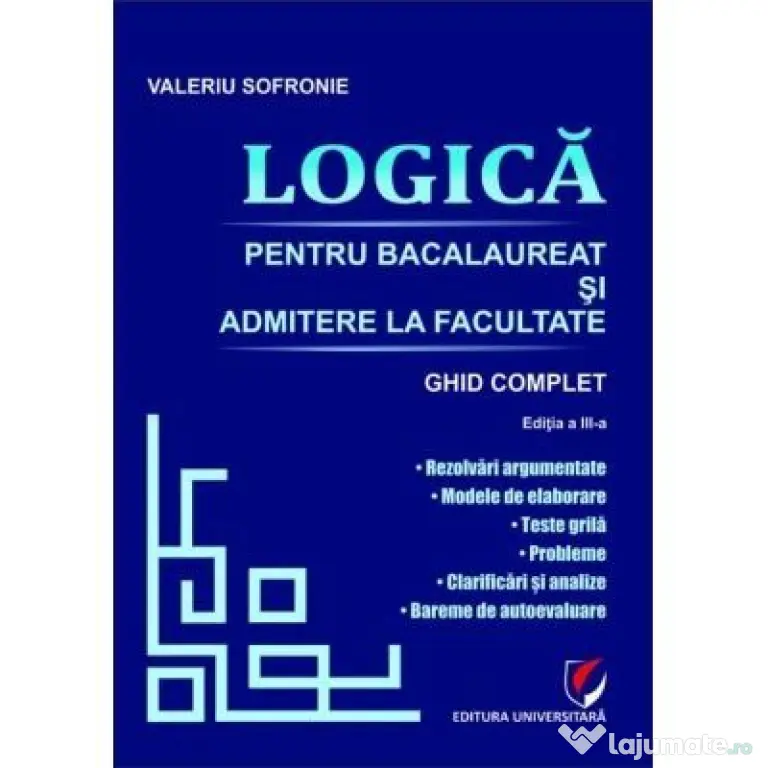 Logica. Bacalaureat si admitere facultate. Ghid complet editia 3 - Valeriu Sofronie