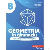 Geometria in gimnaziu. Explicatii si rezolvari complete. Clasa a 8-a - Dan Zaharia