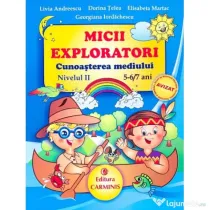 MICII EXPLORATORI. Cunoasterea mediului Nivelul 2. 5-6/7 ani - Livia Andreescu