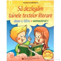 Sa dezlegam tainele textelor literare. Clasa a 3-a Semestrul 1 (ar_t) - Carmen Iordachescu