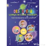 Descopera lumea in care traiesti. Caiet interdisciplinar pentru prescolari - Luminita Mihoc