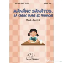Mananc sanatos, sa cresc mare si frumos! Mapa Educativa - Smaranda Maria Cioflica, Daniela Dosa